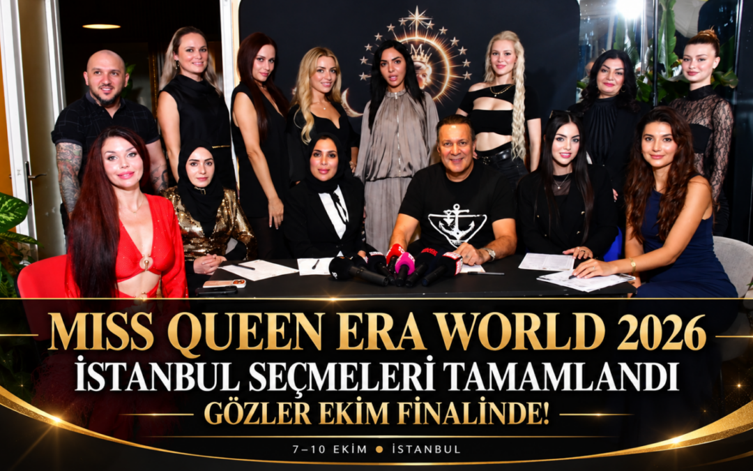 MISS QUEEN ERA WORLD 2026 İSTANBUL SEÇMELERİ TAMAMLANDI: GÖZLER EKİM FİNALİNDE!